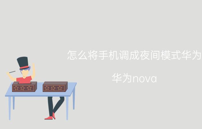 怎么将手机调成夜间模式华为 华为nova 3e如何开启夜间模式？